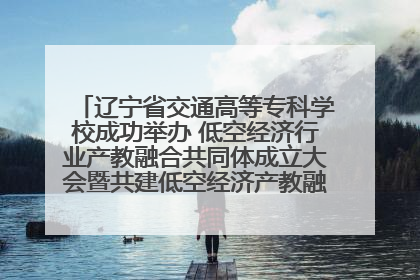 辽宁省交通高等专科学校成功举办 低空经济行业产教融合共同体成立大会暨共建低空经济产教融合新生态论坛