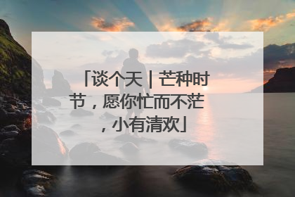 谈个天｜芒种时节，愿你忙而不茫，小有清欢