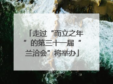 走过“而立之年”的第三十一届“兰洽会”将举办