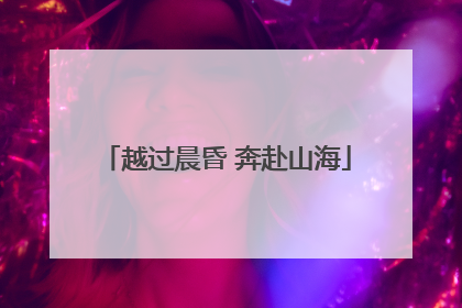 越过晨昏 奔赴山海