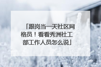 跟岗当一天社区网格员！看看秀洲社工部工作人员怎么说