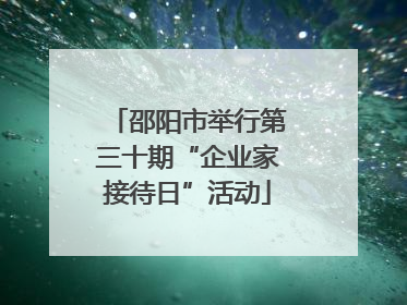 邵阳市举行第三十期“企业家接待日”活动