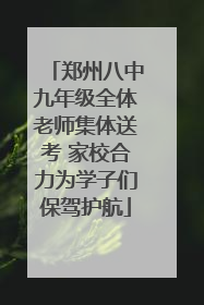 郑州八中九年级全体老师集体送考 家校合力为学子们保驾护航
