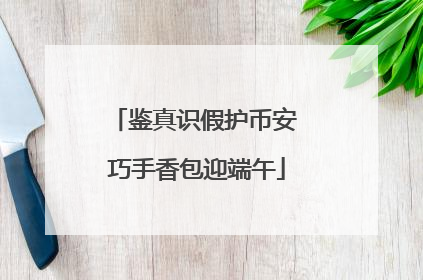 鉴真识假护币安 巧手香包迎端午