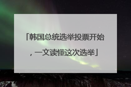 韩国总统选举投票开始，一文读懂这次选举