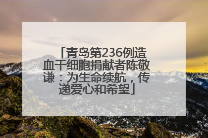 青岛第236例造血干细胞捐献者陈敬谦：为生命续航，传递爱心和希望