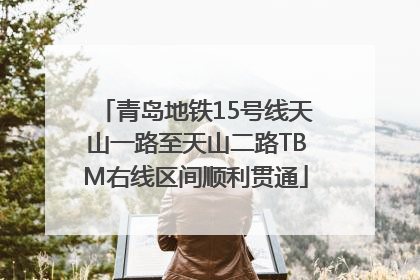 青岛地铁15号线天山一路至天山二路TBM右线区间顺利贯通