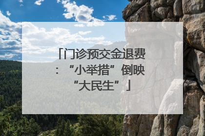 门诊预交金退费：“小举措”倒映“大民生”