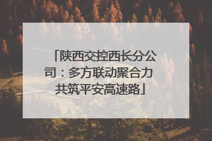 陕西交控西长分公司：多方联动聚合力 共筑平安高速路