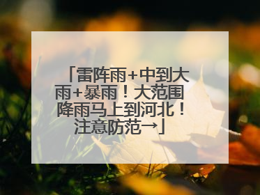 雷阵雨+中到大雨+暴雨！大范围降雨马上到河北！注意防范→