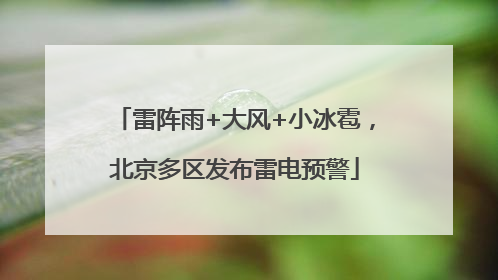 雷阵雨+大风+小冰雹，北京多区发布雷电预警