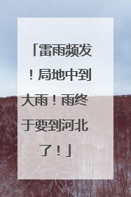 雷雨频发！局地中到大雨！雨终于要到河北了！