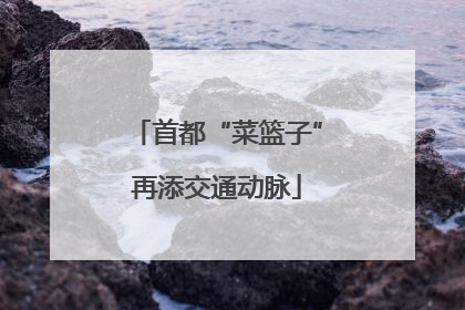 首都“菜篮子”再添交通动脉