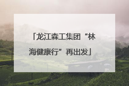 龙江森工集团“林海健康行”再出发
