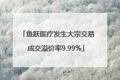 鱼跃医疗发生大宗交易 成交溢价率9.99%