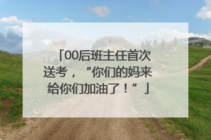 00后班主任首次送考，“你们的妈来给你们加油了！”