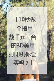 10秒做一个指甲 数千元一台的3D美甲打印机你会买吗？