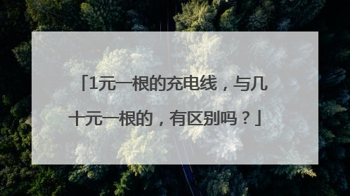 1元一根的充电线，与几十元一根的，有区别吗？
