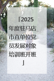 2025年度驻马店市直单位党员发展对象培训班开班