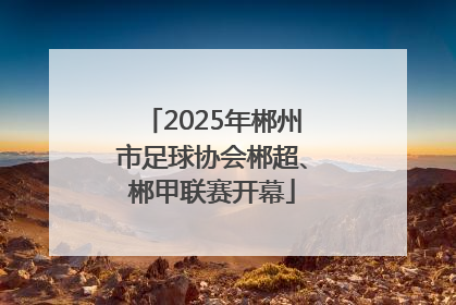 2025年郴州市足球协会郴超、郴甲联赛开幕