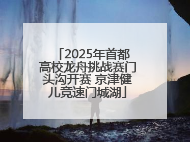 2025年首都高校龙舟挑战赛门头沟开赛 京津健儿竞速门城湖