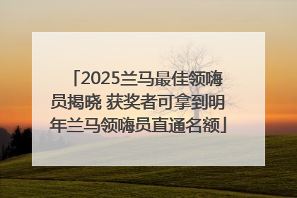 2025兰马最佳领嗨员揭晓 获奖者可拿到明年兰马领嗨员直通名额
