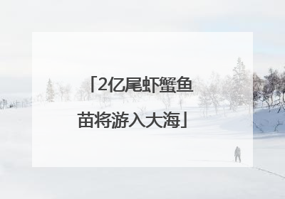 2亿尾虾蟹鱼苗将游入大海