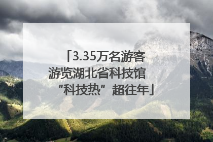 3.35万名游客游览湖北省科技馆 “科技热”超往年