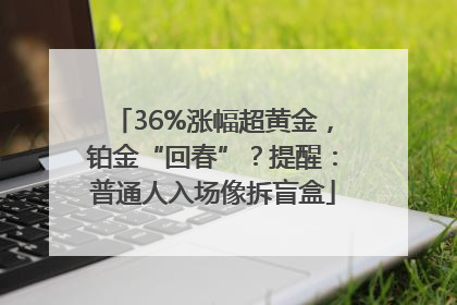 36%涨幅超黄金，铂金“回春”？提醒：普通人入场像拆盲盒