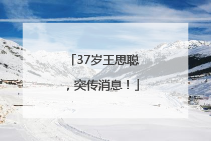 37岁王思聪，突传消息！