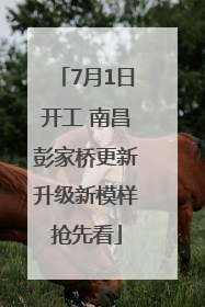 7月1日开工 南昌彭家桥更新升级新模样抢先看
