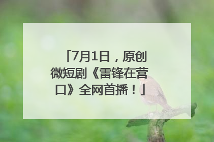 7月1日，原创微短剧《雷锋在营口》全网首播！
