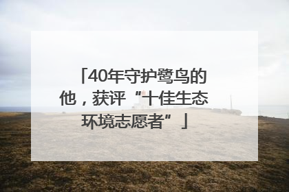 40年守护鹭鸟的他，获评“十佳生态环境志愿者”
