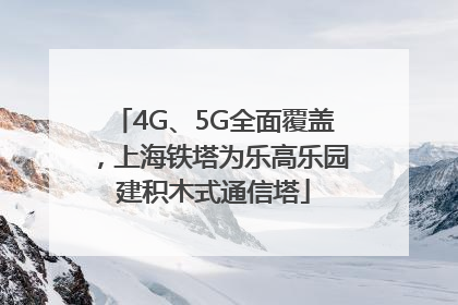 4G、5G全面覆盖，上海铁塔为乐高乐园建积木式通信塔