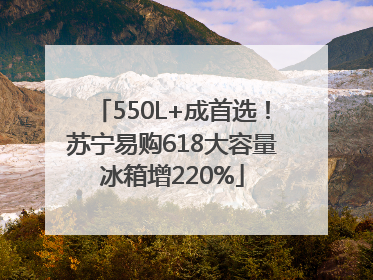 550L+成首选！苏宁易购618大容量冰箱增220%
