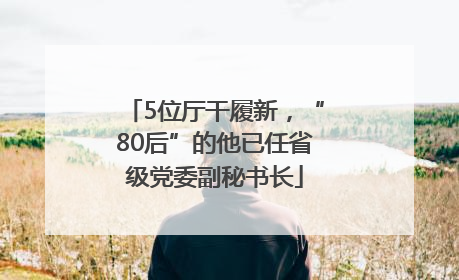 5位厅干履新，“80后”的他已任省级党委副秘书长