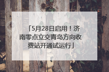 5月28日启用！济南零点立交青岛方向收费站开通试运行