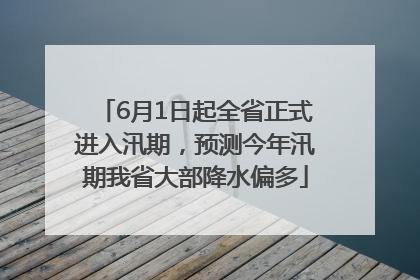 6月1日起全省正式进入汛期，预测今年汛期我省大部降水偏多