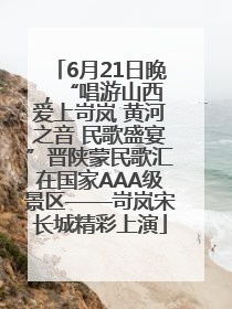 6月21日晚，“唱游山西 爱上岢岚 黄河之音 民歌盛宴”晋陕蒙民歌汇在国家AAA级景区——岢岚宋长城精彩上演