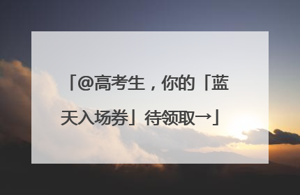 @高考生，你的「蓝天入场券」待领取→